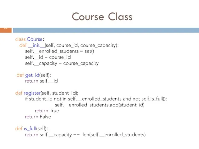 Course Class class Course: def __init__(self, course_id, course_capacity): self.__enrolled_students = set()