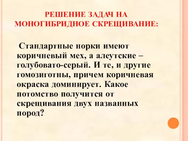 РЕШЕНИЕ ЗАДАЧ НА МОНОГИБРИДНОЕ СКРЕЩИВАНИЕ: Стандартные норки имеют коричневый мех, а