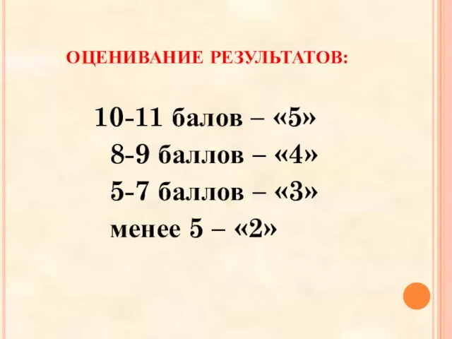 ОЦЕНИВАНИЕ РЕЗУЛЬТАТОВ: 10-11 балов – «5» 8-9 баллов – «4» 5-7