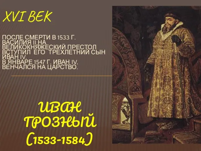 ИВАН ГРОЗНЫЙ (1533-1584) XVI ВЕК ПОСЛЕ СМЕРТИ В 1533 Г. ВАСИЛИЯ