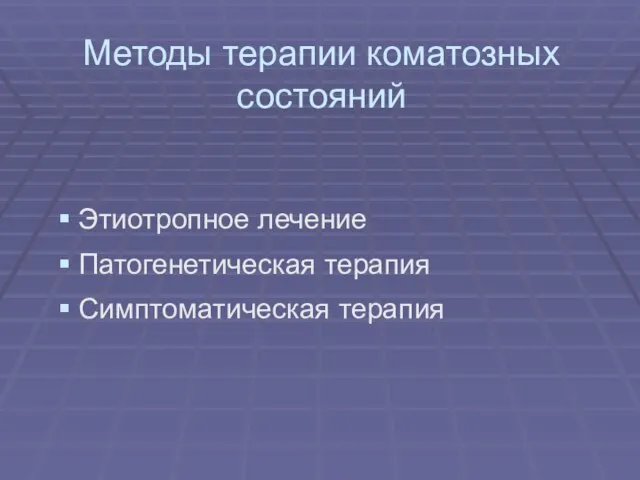 Методы терапии коматозных состояний Этиотропное лечение Патогенетическая терапия Симптоматическая терапия