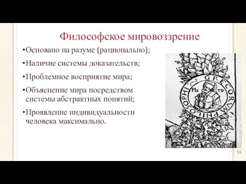 Философское мировоззрение Основано на разуме (рационально); Наличие системы доказательств; Проблемное восприятие