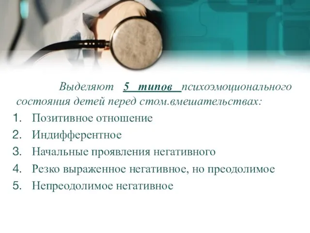 Выделяют 5 типов психоэмоционального состояния детей перед стом.вмешательствах: Позитивное отношение Индифферентное