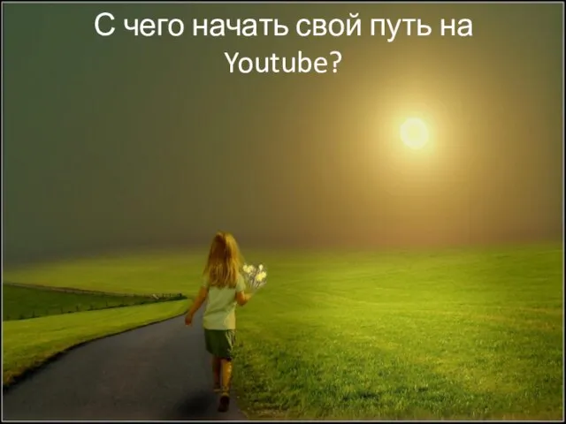 С чего начать свой путь на Youtube?