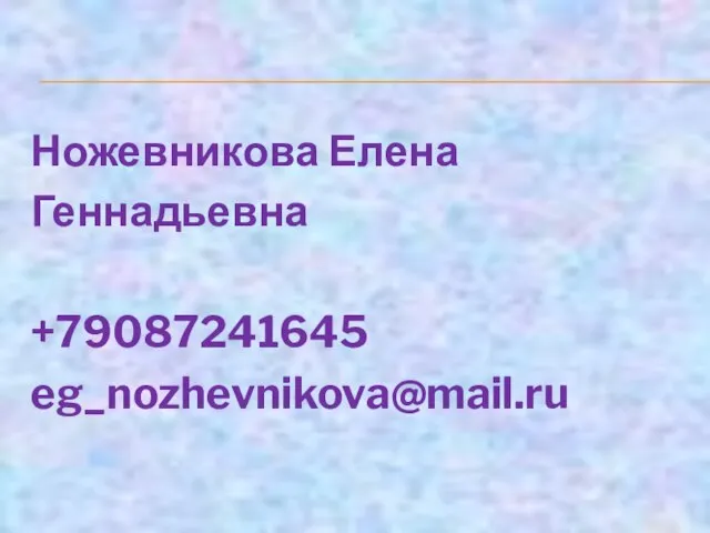 Ножевникова Елена Геннадьевна +79087241645 eg_nozhevnikova@mail.ru