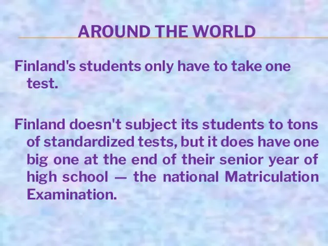 AROUND THE WORLD Finland's students only have to take one test.