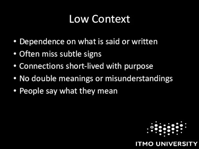 Low Context Dependence on what is said or written Often miss