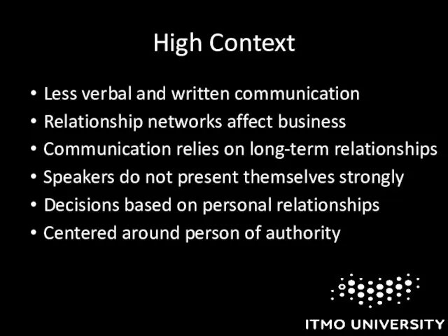 High Context Less verbal and written communication Relationship networks affect business