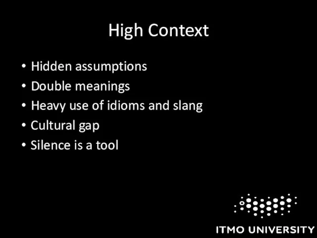 High Context Hidden assumptions Double meanings Heavy use of idioms and