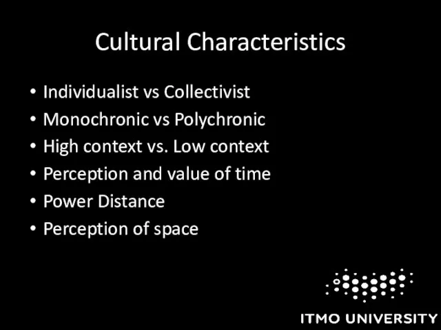 Cultural Characteristics Individualist vs Collectivist Monochronic vs Polychronic High context vs.