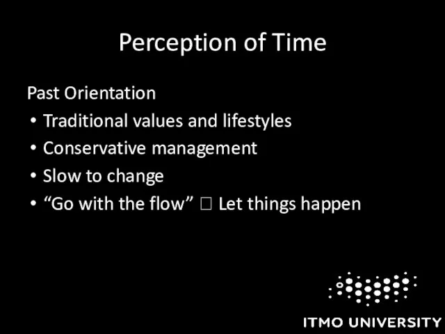 Perception of Time Past Orientation Traditional values and lifestyles Conservative management