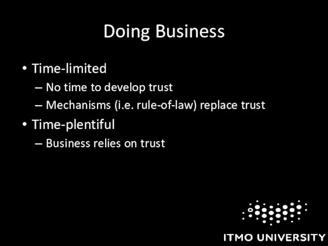 Doing Business Time-limited No time to develop trust Mechanisms (i.e. rule-of-law)