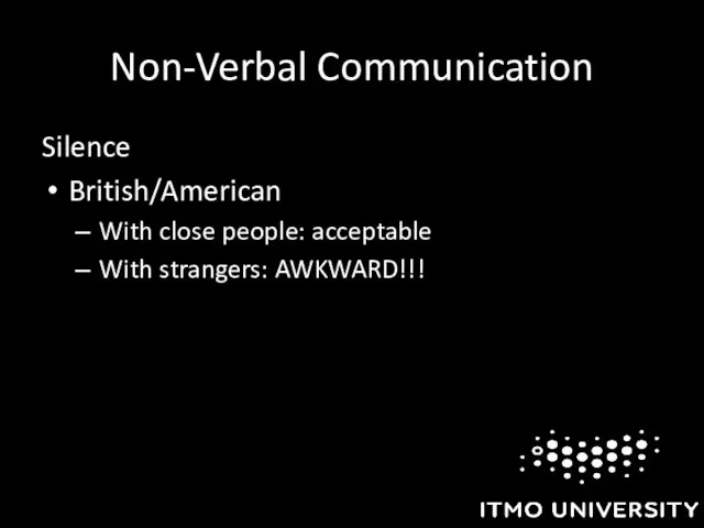 Non-Verbal Communication Silence British/American With close people: acceptable With strangers: AWKWARD!!!