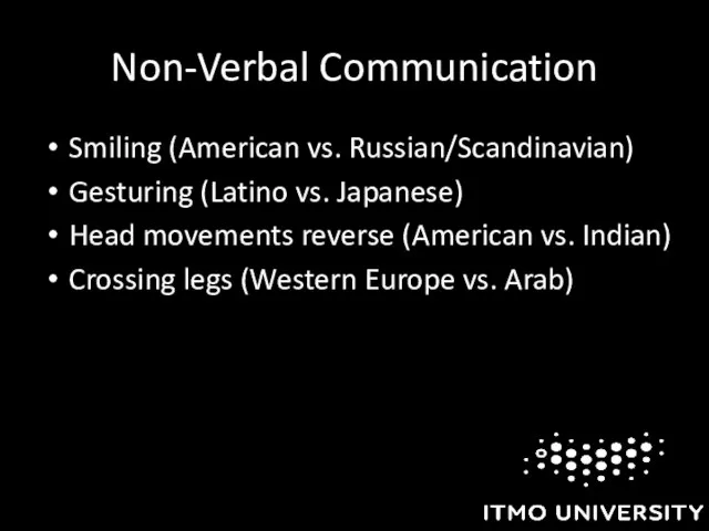 Non-Verbal Communication Smiling (American vs. Russian/Scandinavian) Gesturing (Latino vs. Japanese) Head