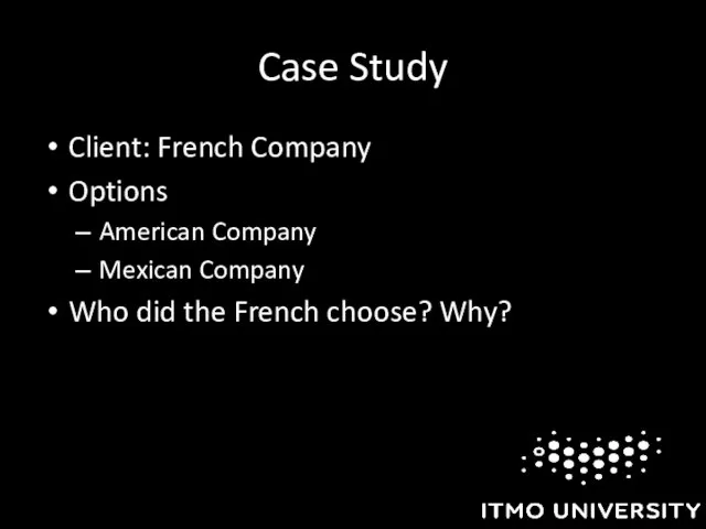 Case Study Client: French Company Options American Company Mexican Company Who did the French choose? Why?