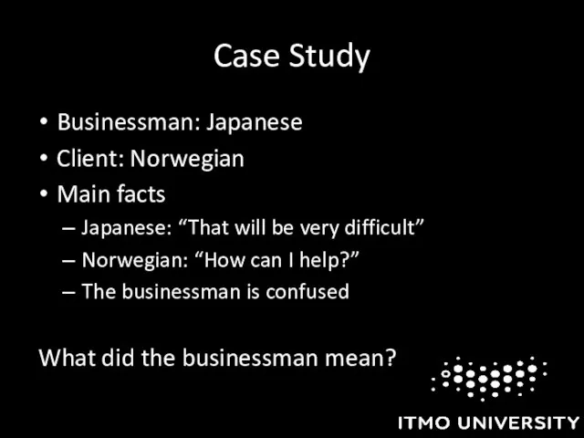 Case Study Businessman: Japanese Client: Norwegian Main facts Japanese: “That will