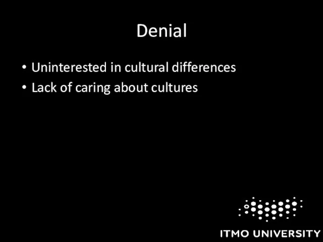 Denial Uninterested in cultural differences Lack of caring about cultures