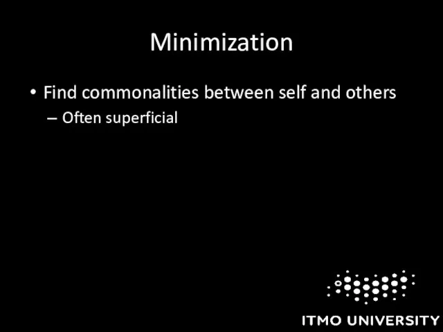 Minimization Find commonalities between self and others Often superficial