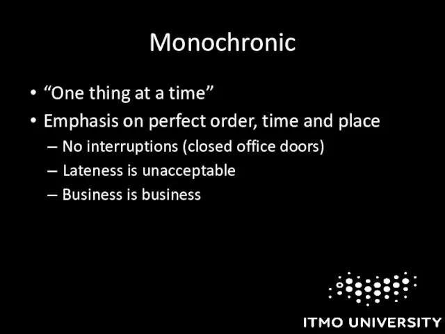 Monochronic “One thing at a time” Emphasis on perfect order, time