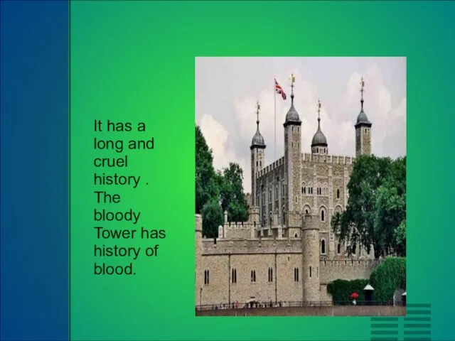 It has a long and cruel history . The bloody Tower has history of blood.