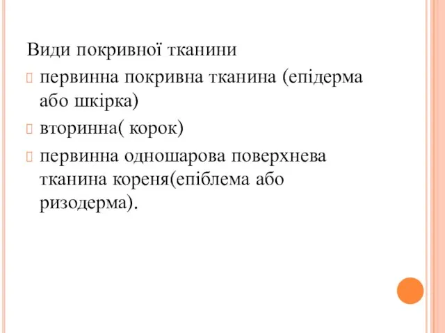 Види покривної тканини первинна покривна тканина (епідерма або шкірка) вторинна( корок)