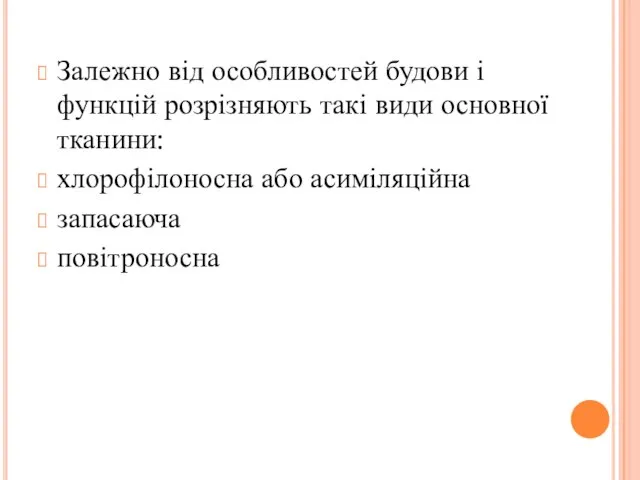 Залежно від особливостей будови і функцій розрізняють такі види основної тканини: хлорофілоносна або асиміляційна запасаюча повітроносна