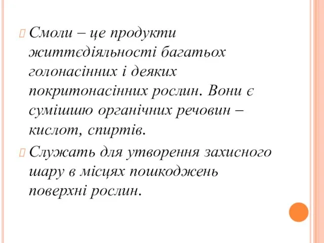 Смоли – це продукти життєдіяльності багатьох голонасінних і деяких покритонасінних рослин.