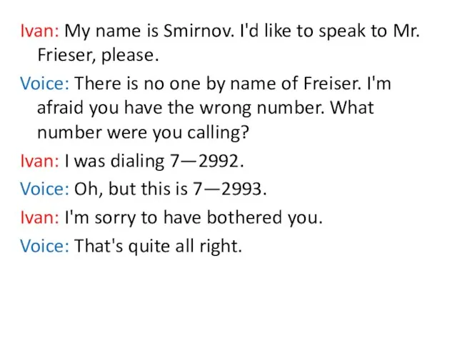Ivan: My name is Smirnov. I'd like to speak to Mr.