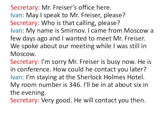 Secretary: Mr. Freiser's office here. Ivan: May I speak to Mr.