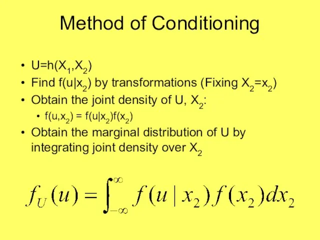 Method of Conditioning U=h(X1,X2) Find f(u|x2) by transformations (Fixing X2=x2) Obtain