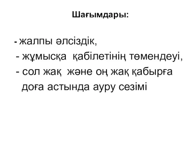 Шағымдары: - жалпы әлсіздік, - жұмысқа қабілетінің төмендеуі, - сол жақ