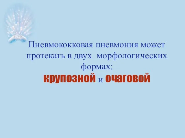 Пневмококковая пневмония может протекать в двух морфологических формах: крупозной и очаговой