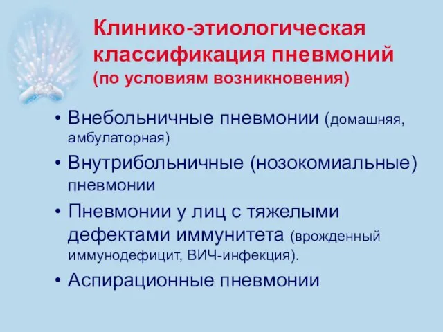 Клинико-этиологическая классификация пневмоний (по условиям возникновения) Внебольничные пневмонии (домашняя, амбулаторная) Внутрибольничные