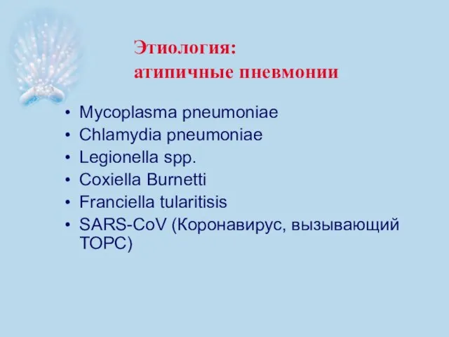 Этиология: атипичные пневмонии Mycoplasma pneumoniae Chlamydia pneumoniae Legionella spp. Coxiella Burnetti