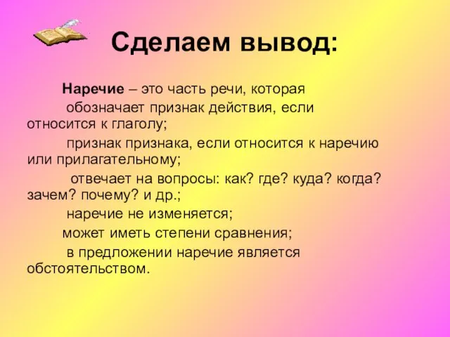 Сделаем вывод: Наречие – это часть речи, которая обозначает признак действия,