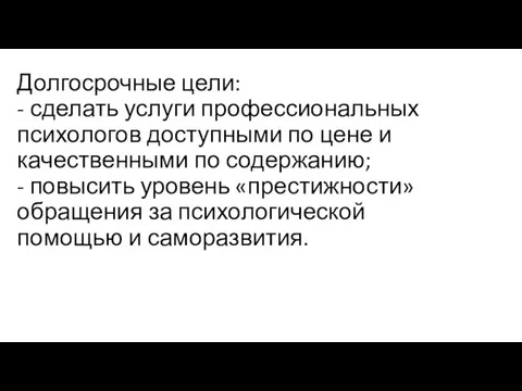 Долгосрочные цели: - сделать услуги профессиональных психологов доступными по цене и