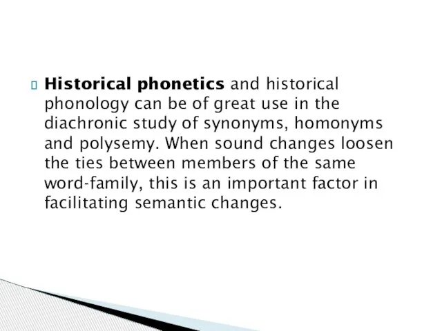 Historical phonetics and historical phonology can be of great use in