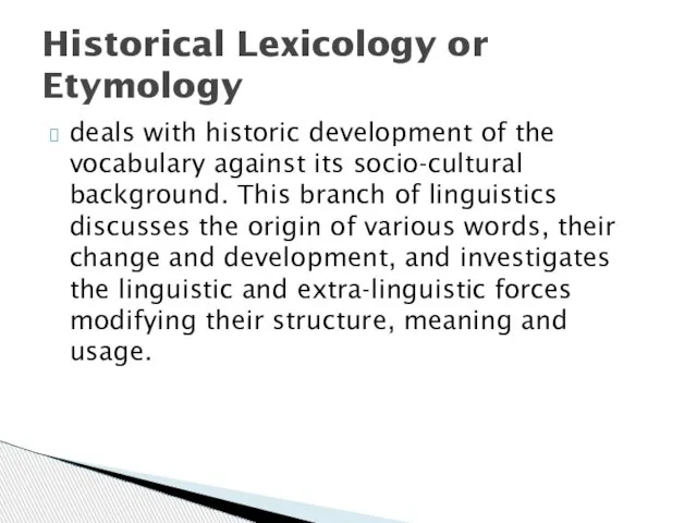 deals with historic development of the vocabulary against its socio-cultural background.