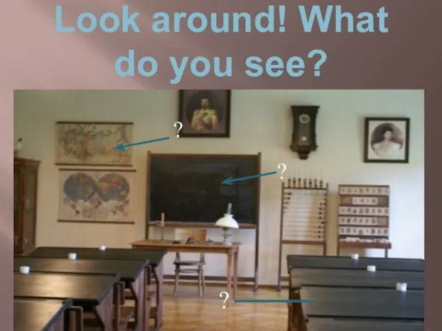 Look around! What do you see? ? ? ?