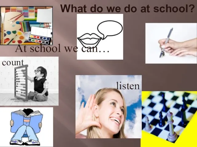What do we do at school? At school we can… listen count