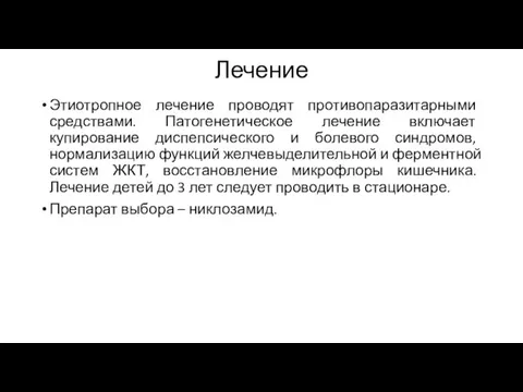 Лечение Этиотропное лечение проводят противопаразитарными средствами. Патогенетическое лечение включает купирование диспепсического