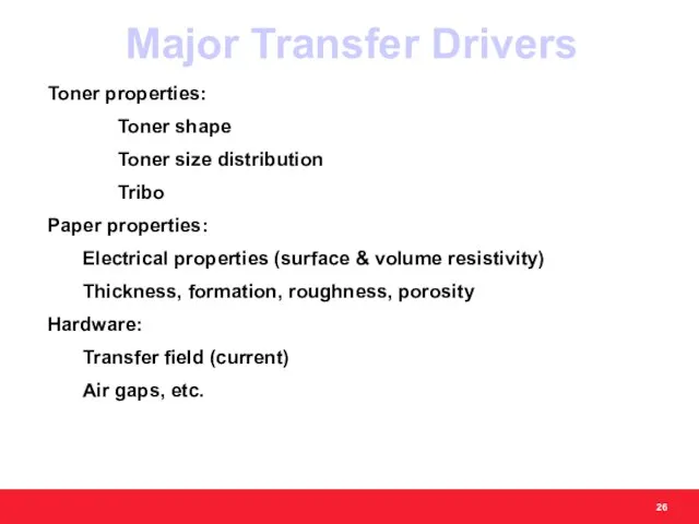 Major Transfer Drivers Toner properties: Toner shape Toner size distribution Tribo