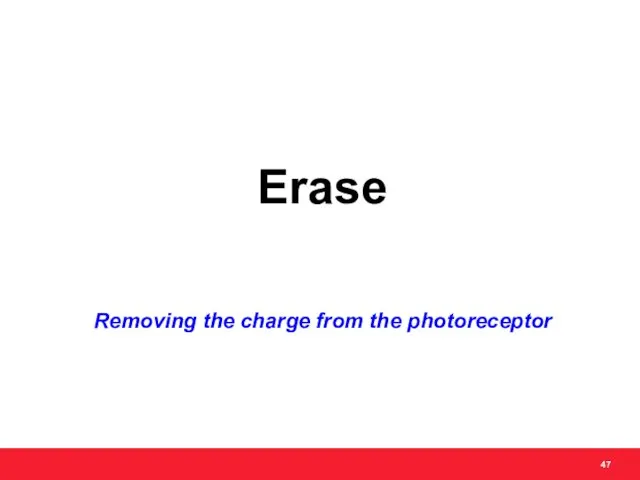 Erase Removing the charge from the photoreceptor