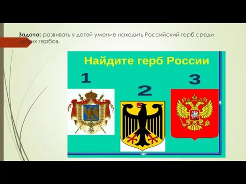 Задача: развивать у детей умение находить Российский герб среди других гербов.