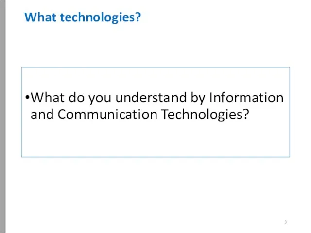 What technologies? What do you understand by Information and Communication Technologies?
