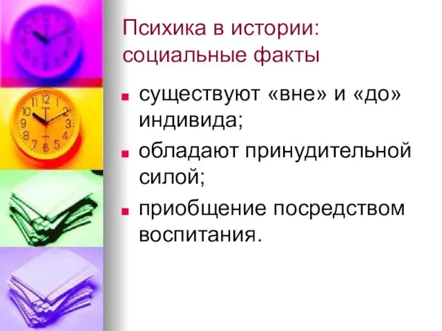 Психика в истории: социальные факты существуют «вне» и «до» индивида; обладают принудительной силой; приобщение посредством воспитания.