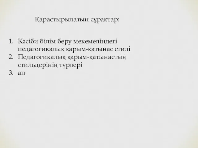 Қарастырылатын сұрақтар: Кәсіби білім беру мекемеліндегі педагогикалық қарым-қатынас стилі Педагогикалық қарым-қатынастың стильдерінің түрлері ап