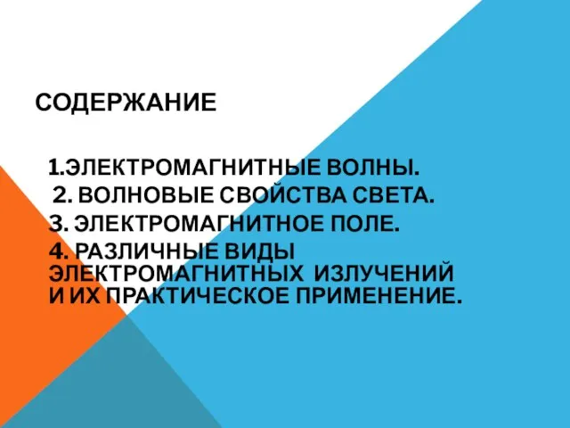 СОДЕРЖАНИЕ 1.ЭЛЕКТРОМАГНИТНЫЕ ВОЛНЫ. 2. ВОЛНОВЫЕ СВОЙСТВА СВЕТА. 3. ЭЛЕКТРОМАГНИТНОЕ ПОЛЕ. 4.