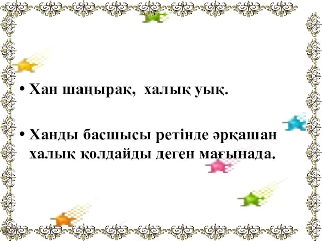 Хан шаңырақ, халық уық. Ханды басшысы ретінде әрқашан халық қолдайды деген мағынада.