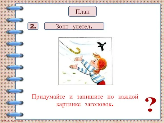 Придумайте и запишите по каждой картинке заголовок. 2. План Зонт улетел.